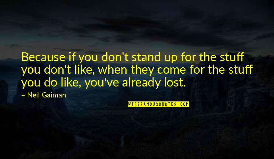 If You Lost Quotes By Neil Gaiman: Because if you don't stand up for the