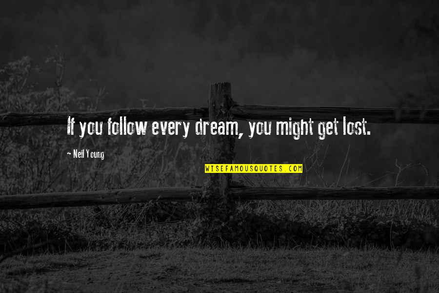 If You Lost Quotes By Neil Young: If you follow every dream, you might get