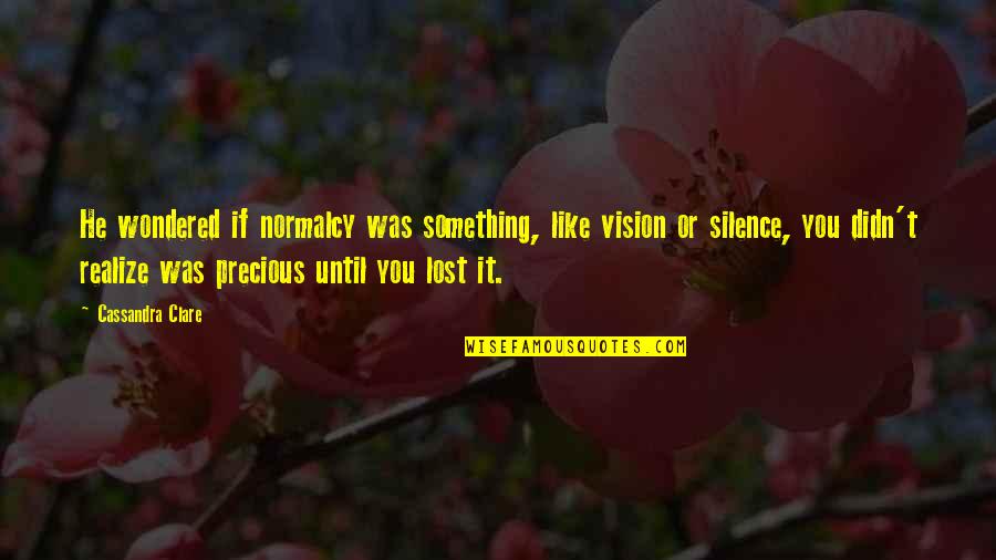 If You Lost Something Quotes By Cassandra Clare: He wondered if normalcy was something, like vision