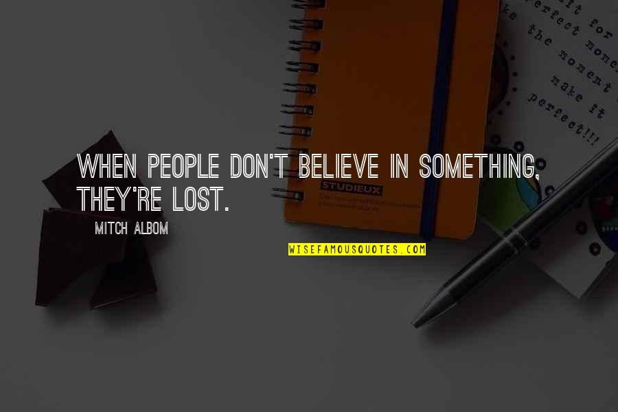 If You Lost Something Quotes By Mitch Albom: When people don't believe in something, they're lost.