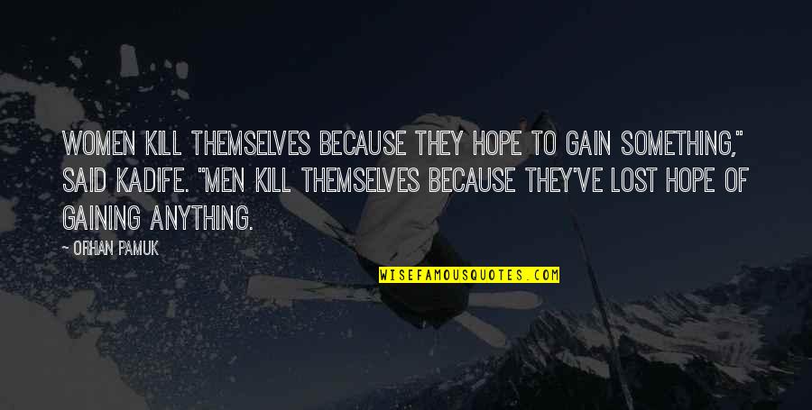 If You Lost Something Quotes By Orhan Pamuk: Women kill themselves because they hope to gain