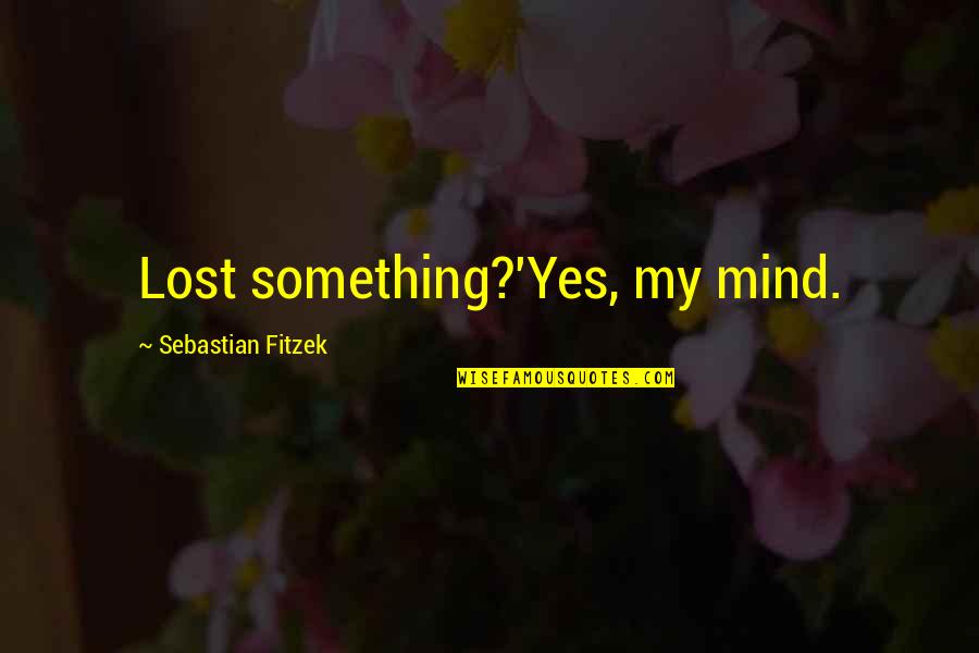 If You Lost Something Quotes By Sebastian Fitzek: Lost something?'Yes, my mind.