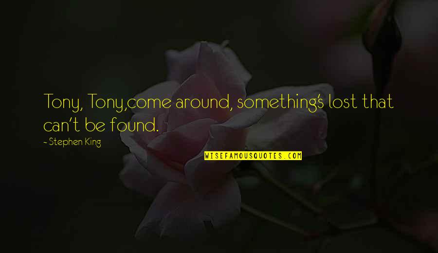 If You Lost Something Quotes By Stephen King: Tony, Tony,come around, something's lost that can't be