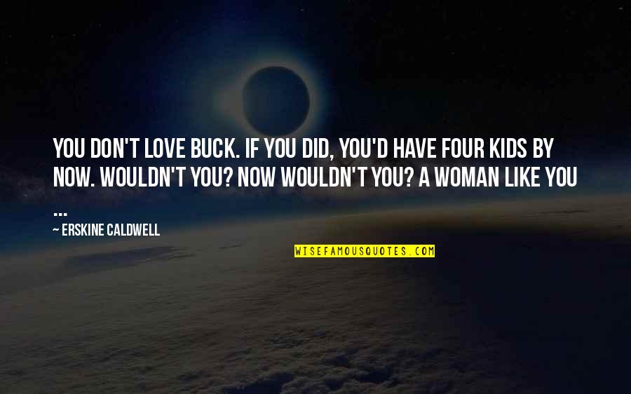 If You Love A Woman Quotes By Erskine Caldwell: You don't love Buck. If you did, you'd