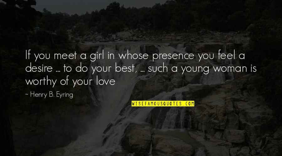 If You Love A Woman Quotes By Henry B. Eyring: If you meet a girl in whose presence