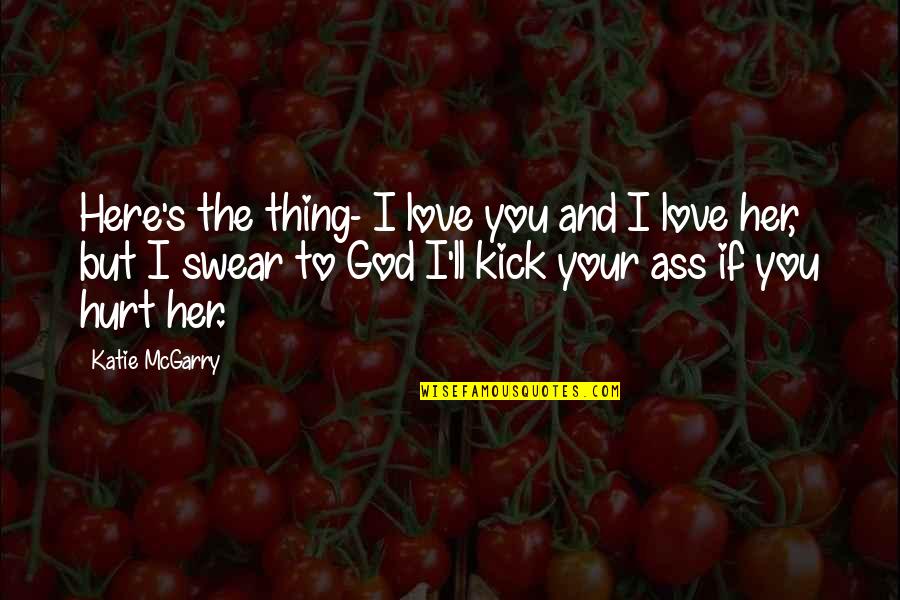 If You Love God Quotes By Katie McGarry: Here's the thing- I love you and I
