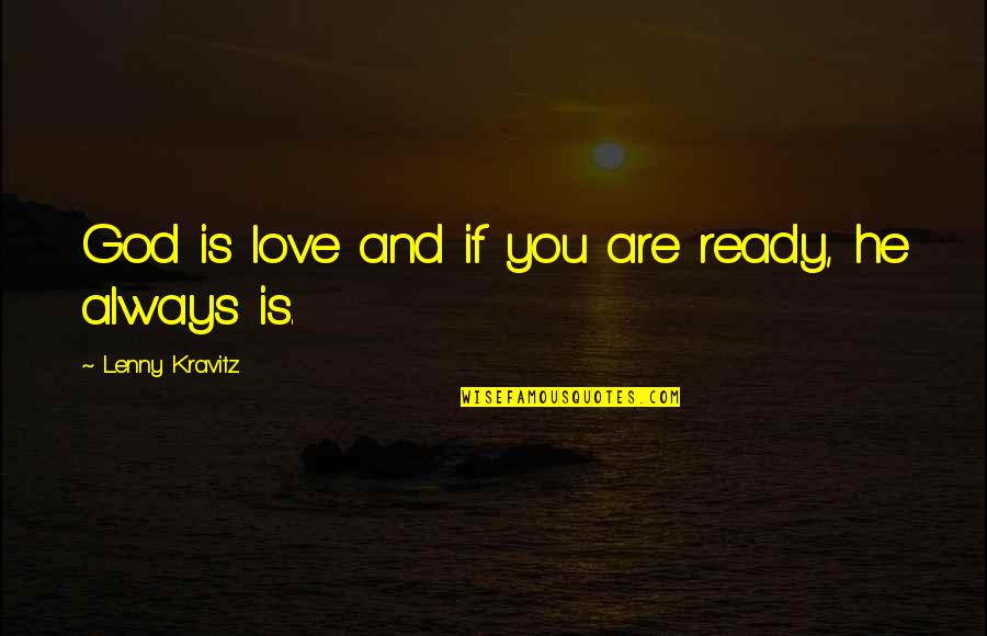 If You Love God Quotes By Lenny Kravitz: God is love and if you are ready,