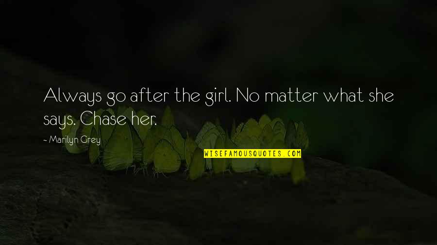 If You Love Her Chase Her Quotes By Marilyn Grey: Always go after the girl. No matter what