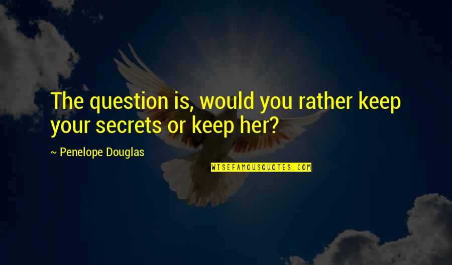 If You Love Her Keep Her Quotes By Penelope Douglas: The question is, would you rather keep your