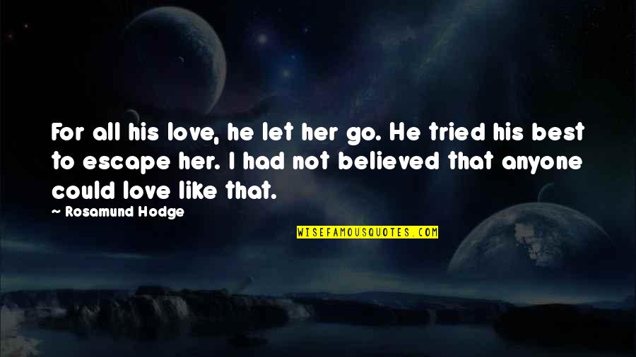 If You Love Her Let Her Go Quotes By Rosamund Hodge: For all his love, he let her go.