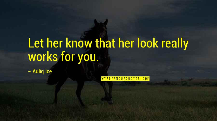 If You Love Her Let Her Know Quotes By Auliq Ice: Let her know that her look really works
