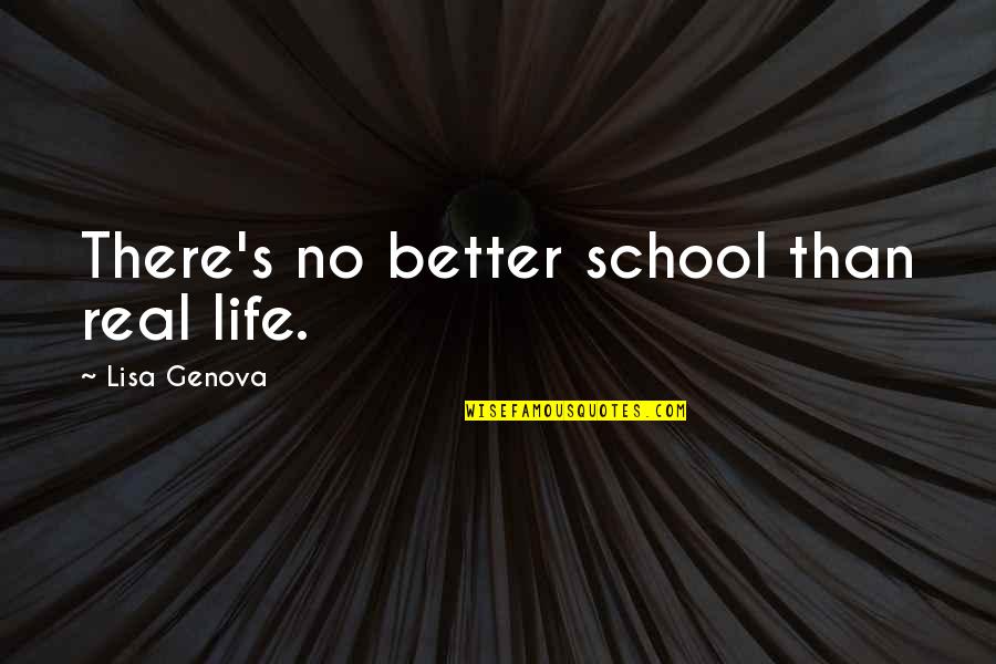 If You Love Her Let Her Know Quotes By Lisa Genova: There's no better school than real life.