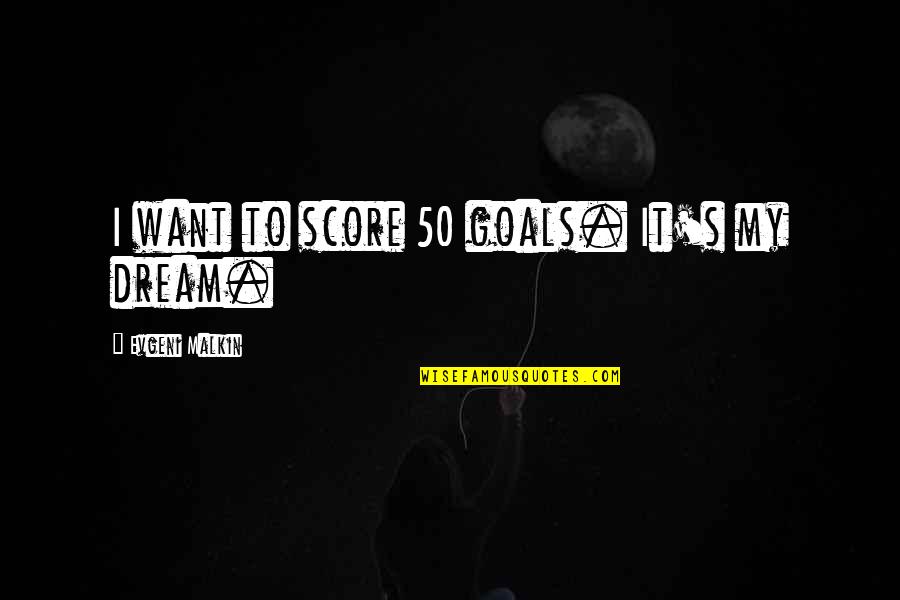 If You Love Her Marry Her Quotes By Evgeni Malkin: I want to score 50 goals. It's my