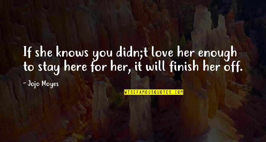 If You Love Her Quotes By Jojo Moyes: If she knows you didn;t love her enough
