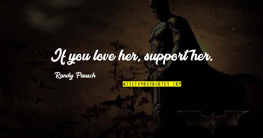 If You Love Her Quotes By Randy Pausch: If you love her, support her.
