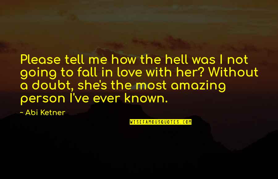 If You Love Her Tell Her Quotes By Abi Ketner: Please tell me how the hell was I