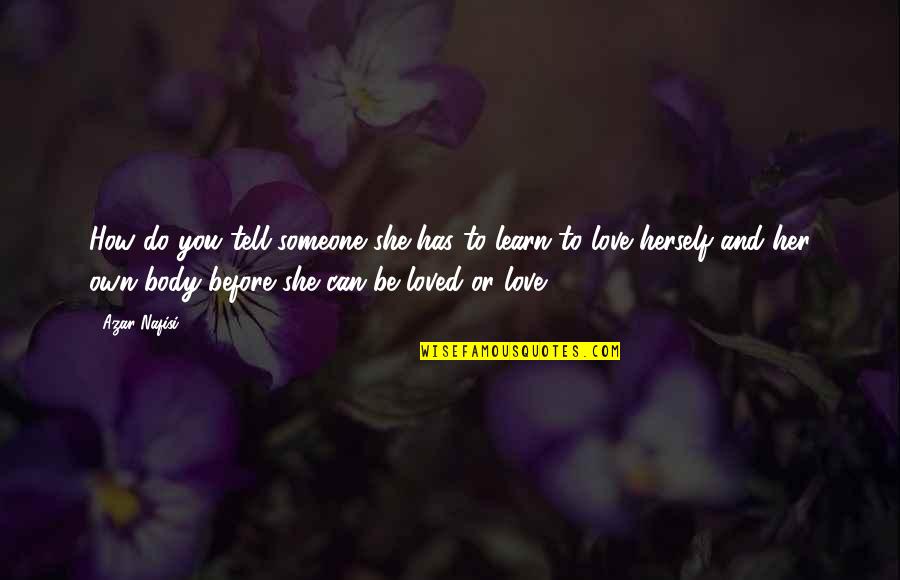 If You Love Her Tell Her Quotes By Azar Nafisi: How do you tell someone she has to If You Love Her Tell Her Quotes By Azar Nafisi: How do you tell someone she has to