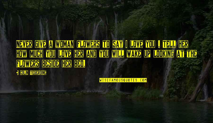 If You Love Her Tell Her Quotes By Colin Tegerdine: Never give a woman flowers to say I