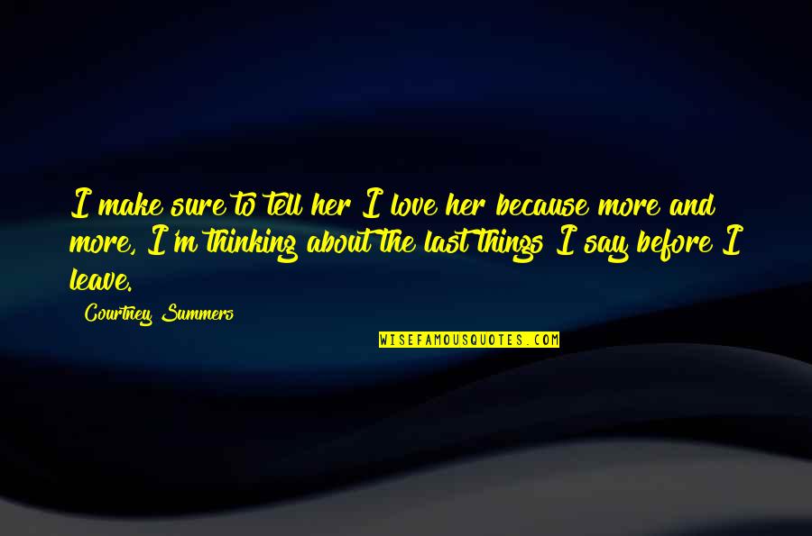 If You Love Her Tell Her Quotes By Courtney Summers: I make sure to tell her I love