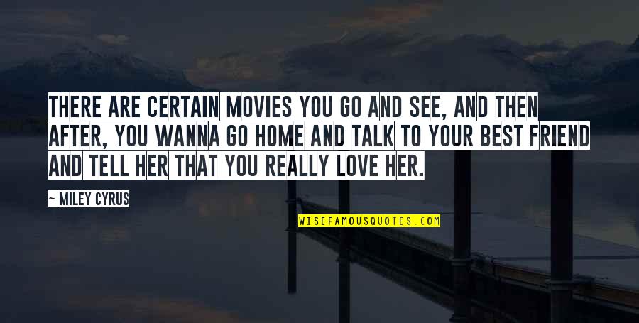 If You Love Her Tell Her Quotes By Miley Cyrus: There are certain movies you go and see, If You Love Her Tell Her Quotes By Miley Cyrus: There are certain movies you go and see,