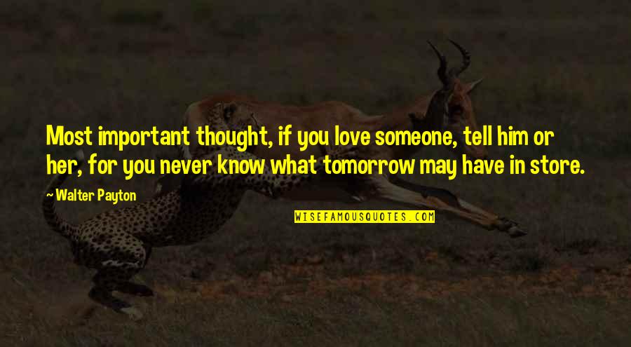If You Love Her Tell Her Quotes By Walter Payton: Most important thought, if you love someone, tell If You Love Her Tell Her Quotes By Walter Payton: Most important thought, if you love someone, tell
