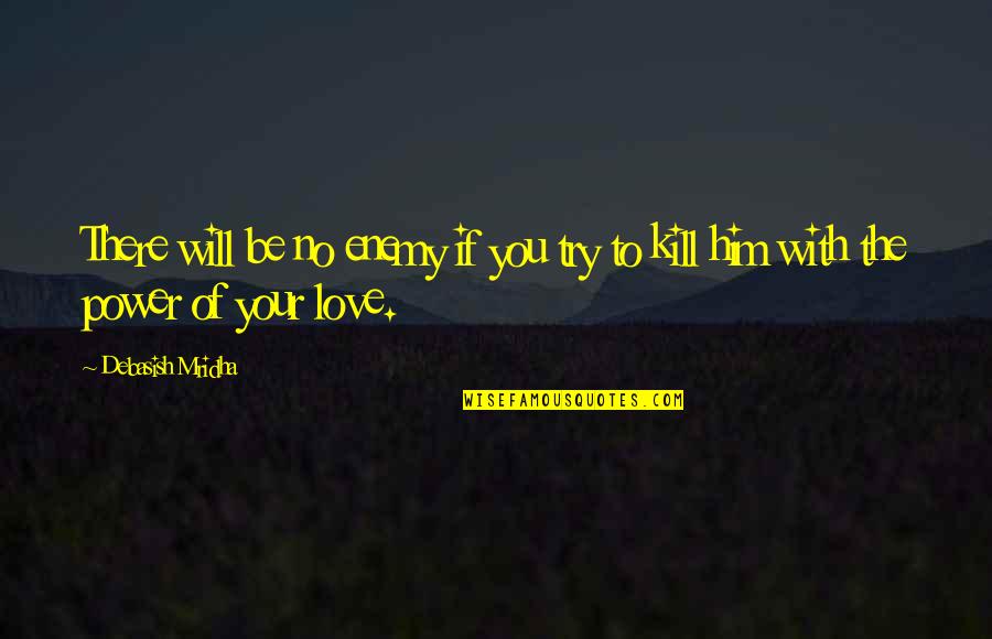 If You Love Him Quotes By Debasish Mridha: There will be no enemy if you try