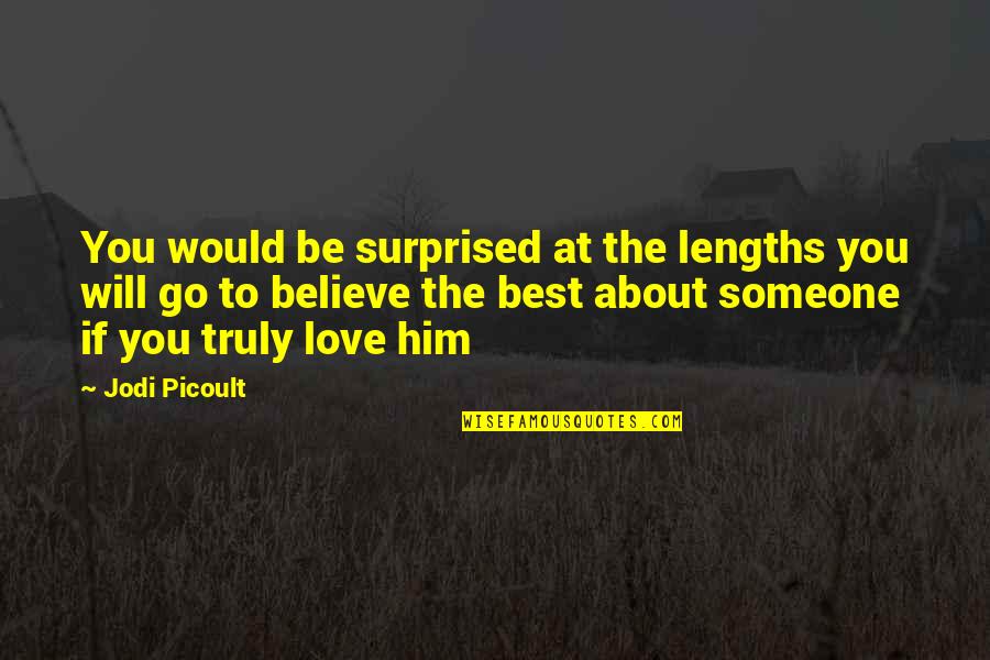 If You Love Him Quotes By Jodi Picoult: You would be surprised at the lengths you