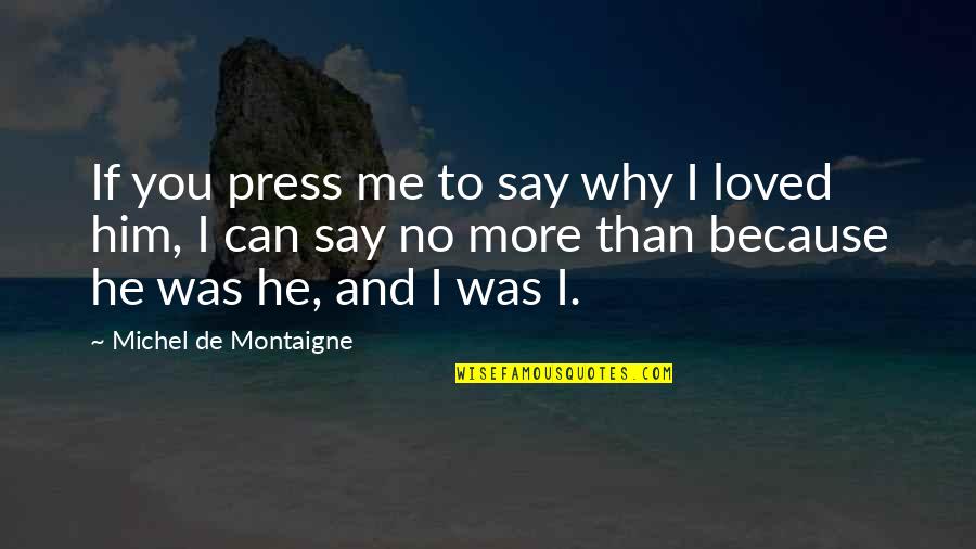 If You Love Him Quotes By Michel De Montaigne: If you press me to say why I