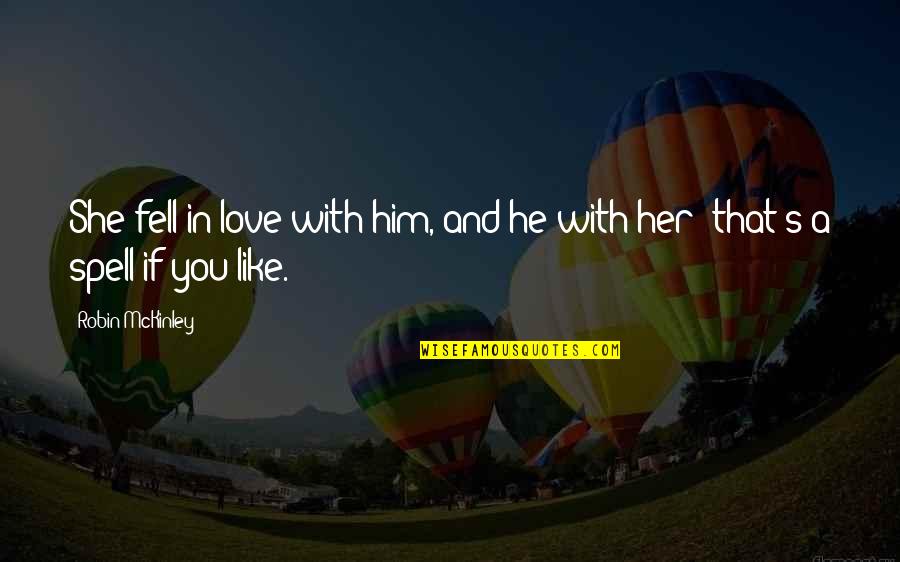 If You Love Him Quotes By Robin McKinley: She fell in love with him, and he
