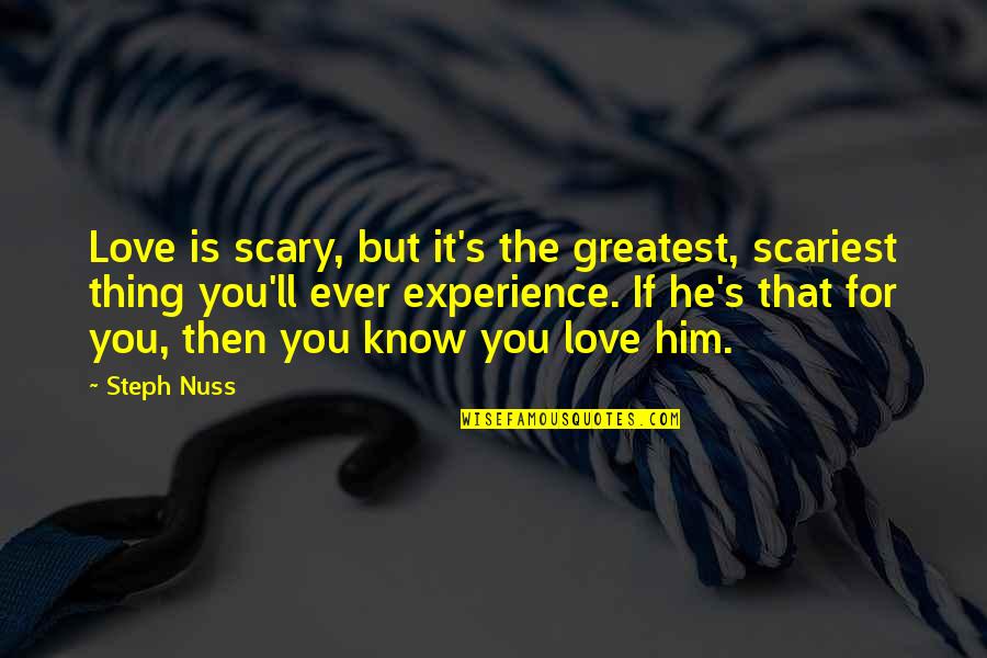 If You Love Him Quotes By Steph Nuss: Love is scary, but it's the greatest, scariest