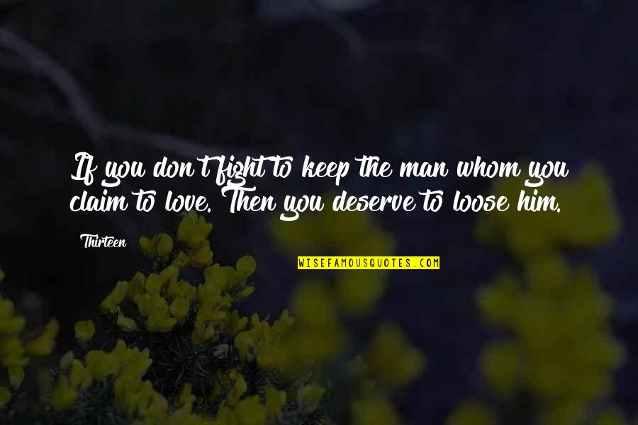 If You Love Him Quotes By Thirteen: If you don't fight to keep the man