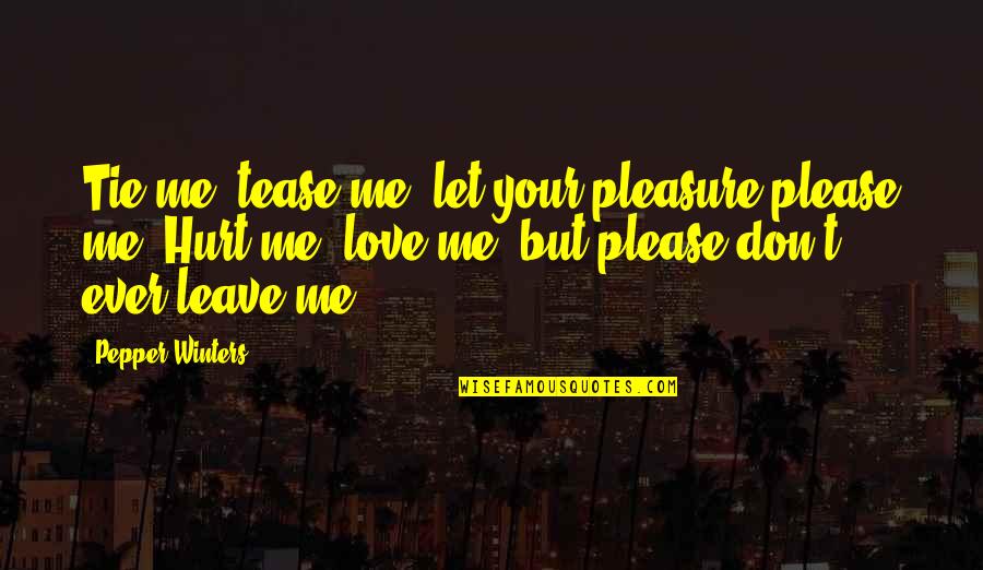 If You Love Me Don't Hurt Me Quotes By Pepper Winters: Tie me, tease me, let your pleasure please