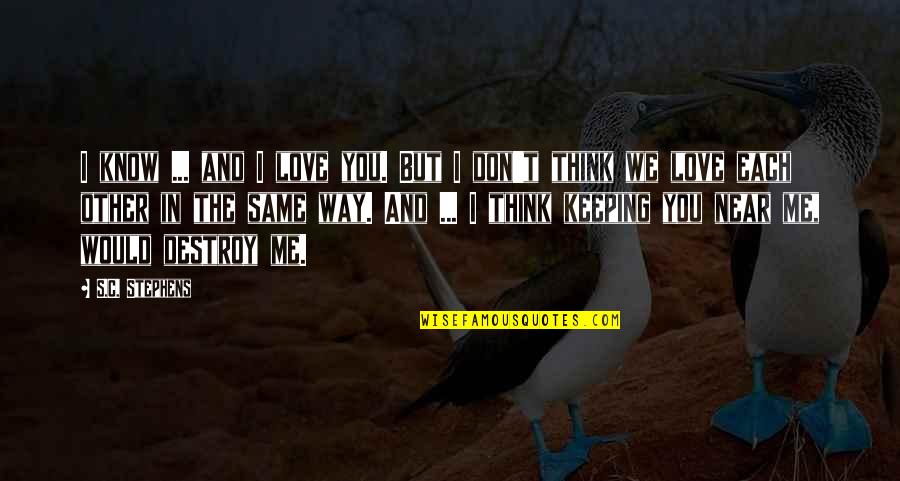 If You Love Me Don't Hurt Me Quotes By S.C. Stephens: I know ... and I love you. But