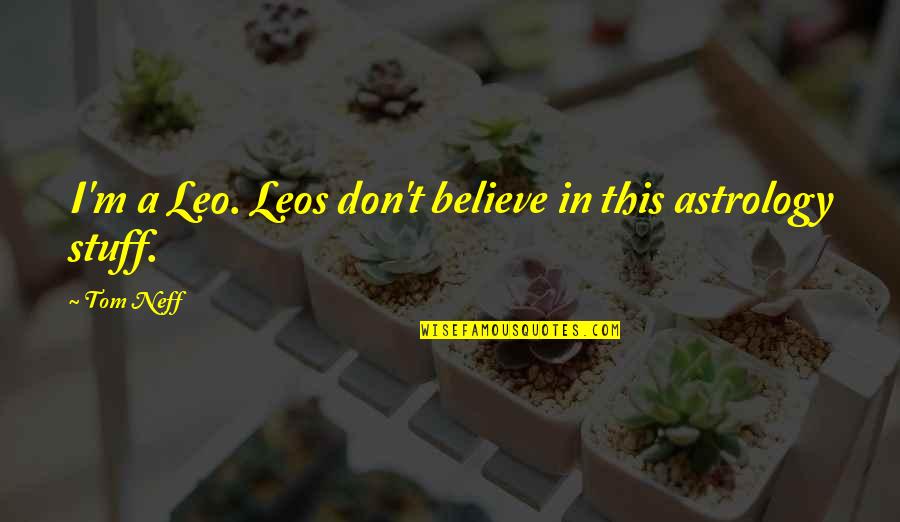 If You Love Me Don't Hurt Me Quotes By Tom Neff: I'm a Leo. Leos don't believe in this