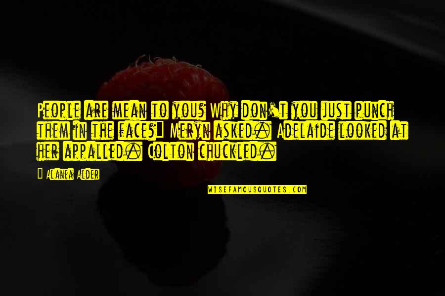 If You Love Me Fight For Me Quotes By Alanea Alder: People are mean to you? Why don't you