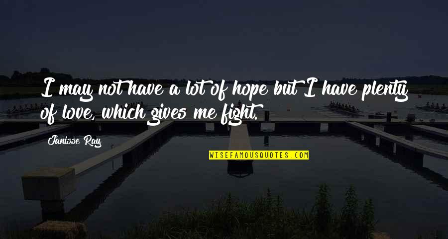 If You Love Me Fight For Me Quotes By Janisse Ray: I may not have a lot of hope