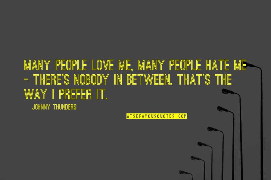 If You Love Me Or Hate Me Quotes By Johnny Thunders: Many people love me, many people hate me