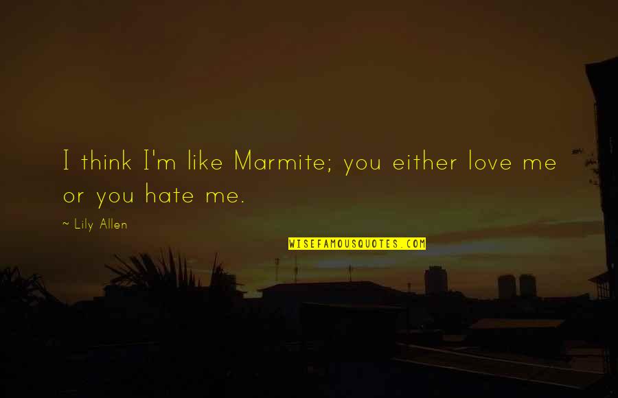 If You Love Me Or Hate Me Quotes By Lily Allen: I think I'm like Marmite; you either love