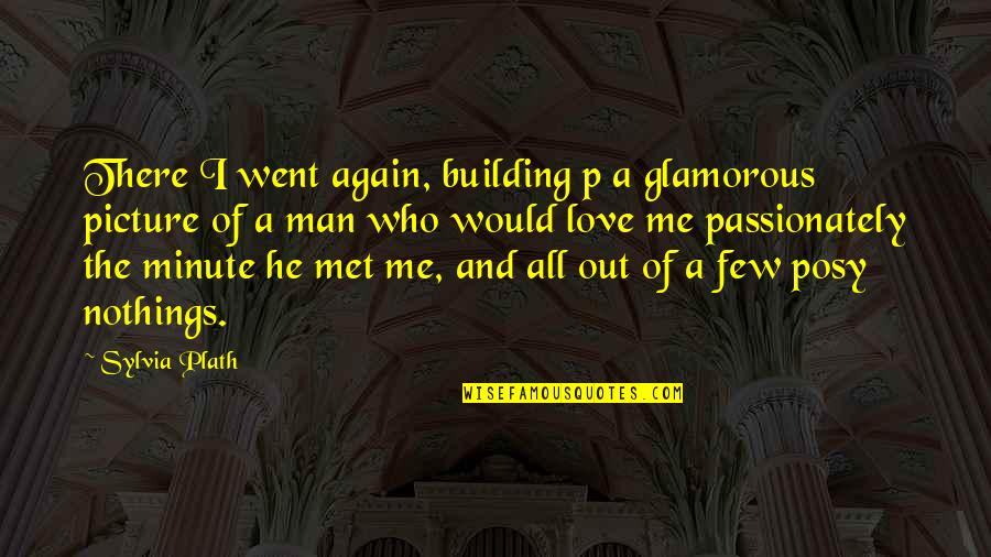 If You Love Me Picture Quotes By Sylvia Plath: There I went again, building p a glamorous