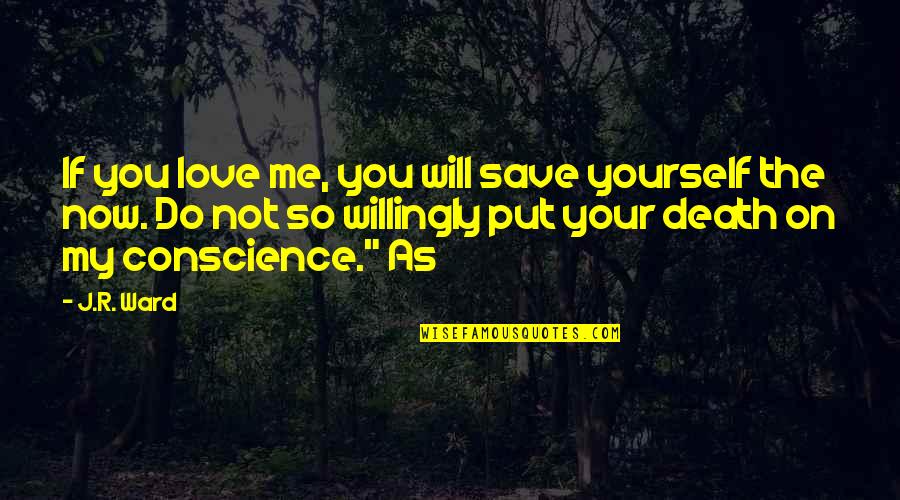 If You Love Me Quotes By J.R. Ward: If you love me, you will save yourself