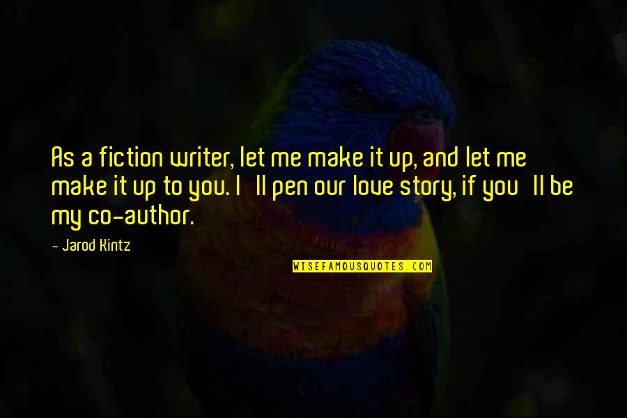If You Love Me Quotes By Jarod Kintz: As a fiction writer, let me make it If You Love Me Quotes By Jarod Kintz: As a fiction writer, let me make it