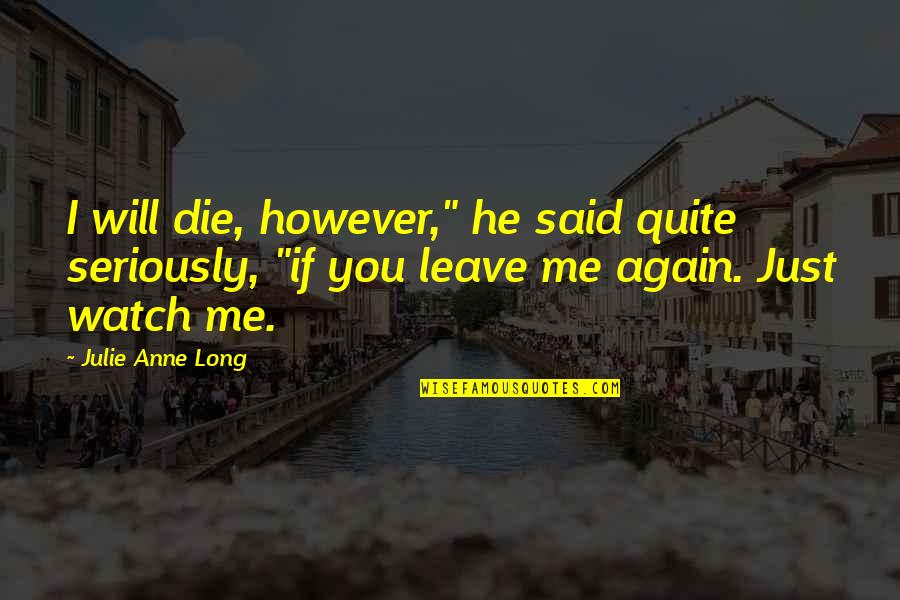 If You Love Me Quotes By Julie Anne Long: I will die, however," he said quite seriously, If You Love Me Quotes By Julie Anne Long: I will die, however," he said quite seriously,