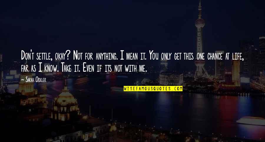 If You Love Me Quotes By Sarah Ockler: Don't settle, okay? Not for anything. I mean If You Love Me Quotes By Sarah Ockler: Don't settle, okay? Not for anything. I mean