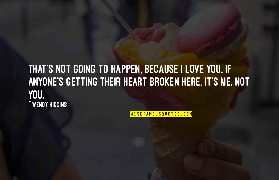 If You Love Me Quotes By Wendy Higgins: That's not going to happen, because I love If You Love Me Quotes By Wendy Higgins: That's not going to happen, because I love