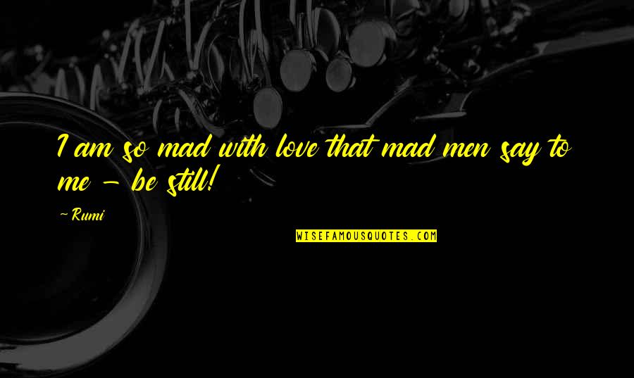 If You Love Me Say It Quotes By Rumi: I am so mad with love that mad
