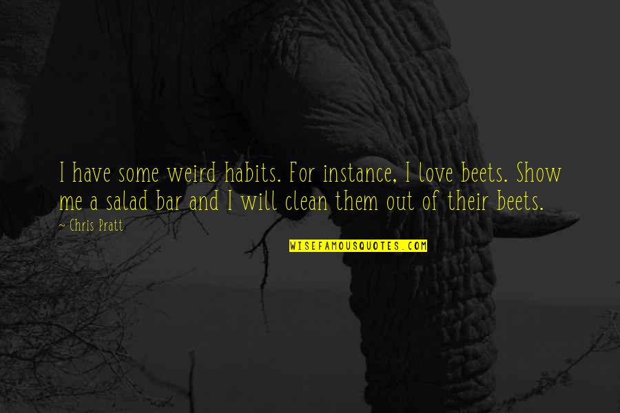 If You Love Me Show It Quotes By Chris Pratt: I have some weird habits. For instance, I If You Love Me Show It Quotes By Chris Pratt: I have some weird habits. For instance, I