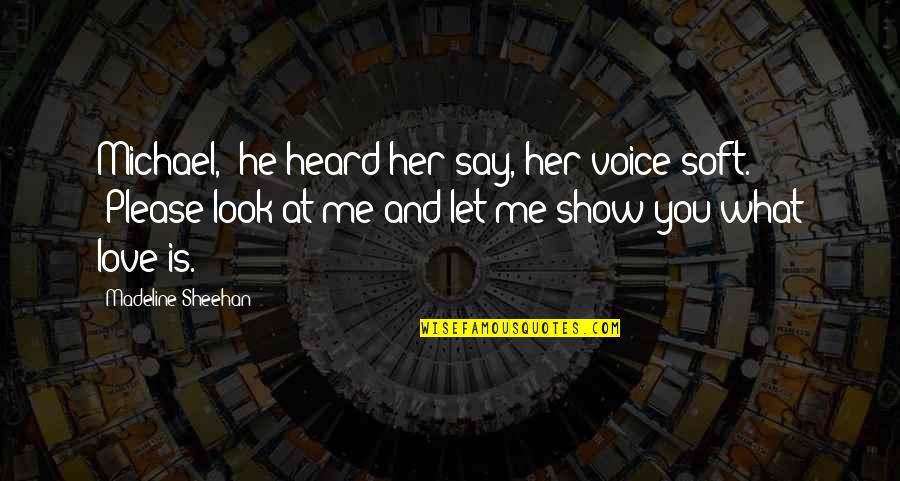 If You Love Me Show It Quotes By Madeline Sheehan: Michael," he heard her say, her voice soft. If You Love Me Show It Quotes By Madeline Sheehan: Michael," he heard her say, her voice soft.