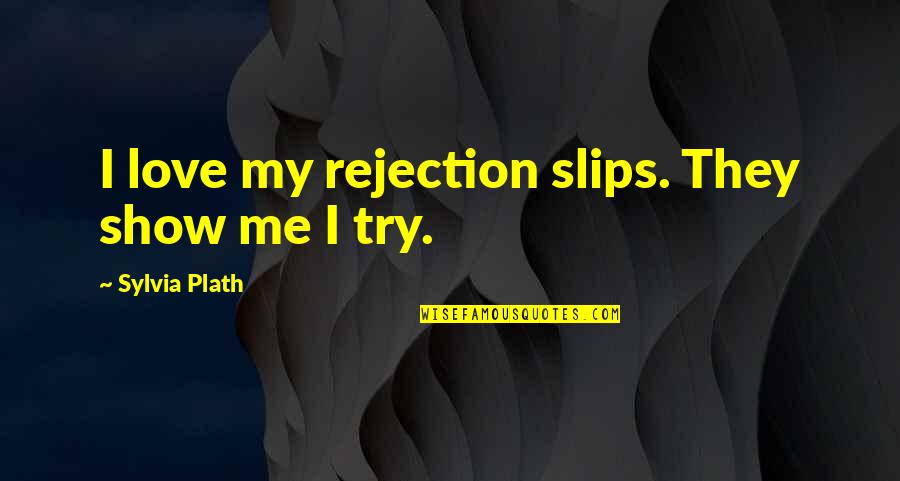 If You Love Me Show Me Quotes By Sylvia Plath: I love my rejection slips. They show me