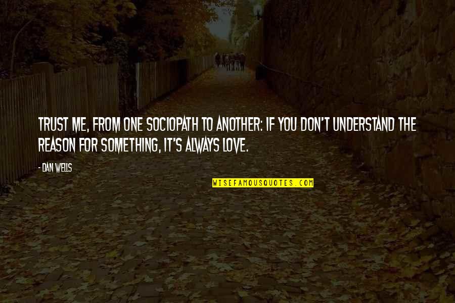 If You Love Me Trust Me Quotes By Dan Wells: Trust me, from one sociopath to another: if