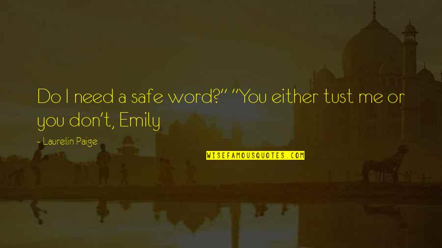 If You Love Me Trust Me Quotes By Laurelin Paige: Do I need a safe word?" "You either If You Love Me Trust Me Quotes By Laurelin Paige: Do I need a safe word?" "You either
